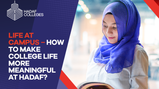Life at Campus – How to Make College Life More Meaningful at Hadaf?